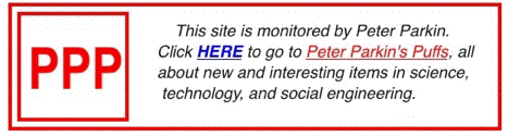 This site is monitored by Peter Parkin. Click HERE to go to Peter Parkin's Puffs, all about new and interesting items in science, technology, and social engineering.