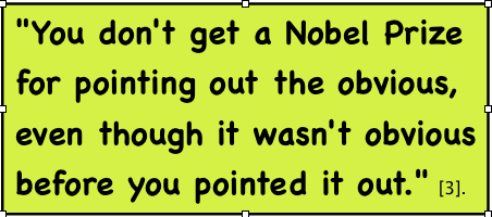 You don't get a Nobel Prize for pointing out the obvious, even though it wasn't obvious before you pointed it out. [3]