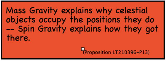 Mass Gravity explains why celestial objects occupy the positions they do -- Spin Gravity explains how they got there.