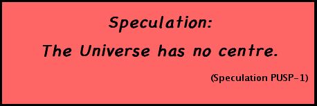 Speculation: The Universe has no centre. (Speculation PUSP-1)